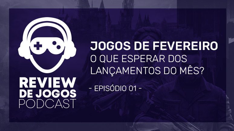 Jogos de Fevereiro. O que esperar dos lançamentos do Mês. Review de Jogos Podcast.