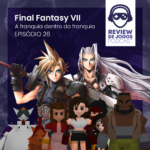 Final Fantasy VII a franquia dentro da franquia - Podcast