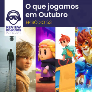 O que jogamos em outubro - Review de Jogos Podcast 53